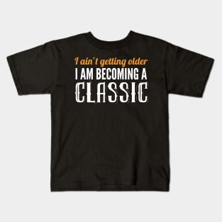 I Am Not Getting Older I'm Becoming A Classic Kids T-Shirt